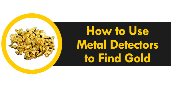 How to Use a Metal Detector to Find Gold
